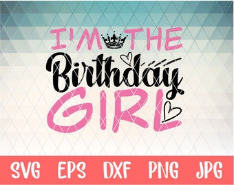 i'm the birthday girl svg, birthday girl shirt, instant download svg, eps,dxf, png, free commercial for t shirt, stencil, vinyl iron on