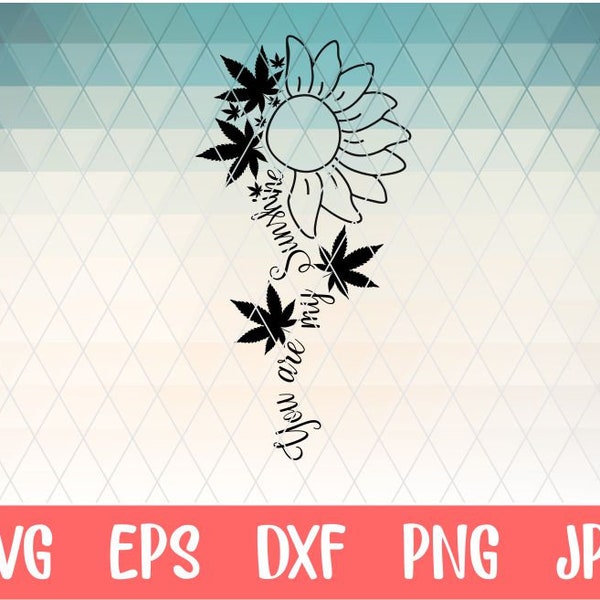 You are my Sunshine SVG with pot leaves, png, pdf, dxf, eps, vinyl, SUNFLOWER SVG