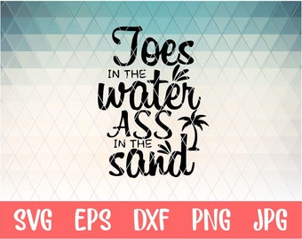 Toes in the Water Ass in the Sand Svg Vacation Svg Beach Svg Summer Svg Summer Svg Designs Summer Cut Files Cricut Cut Files Silhouette File