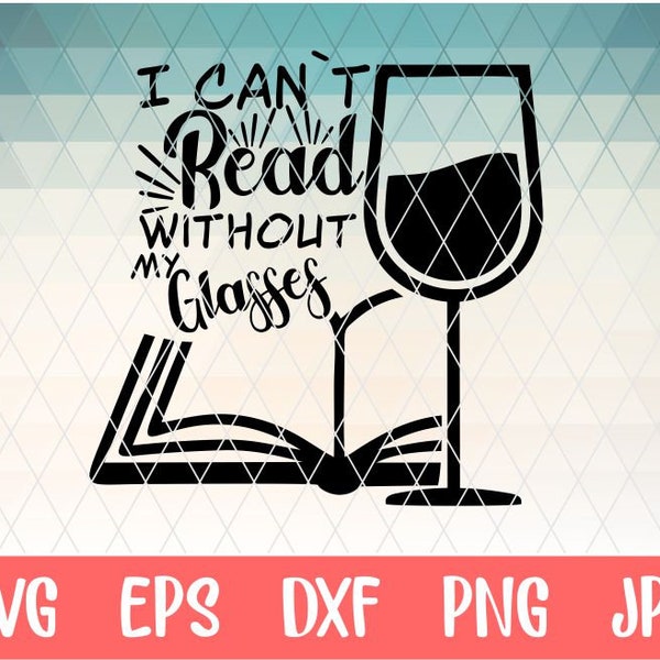 I can't read without my glasses, fun funny quirky wine lover book club reading quote digital files, svg, dxf, pdf, jpg, png, diy vinyl decal