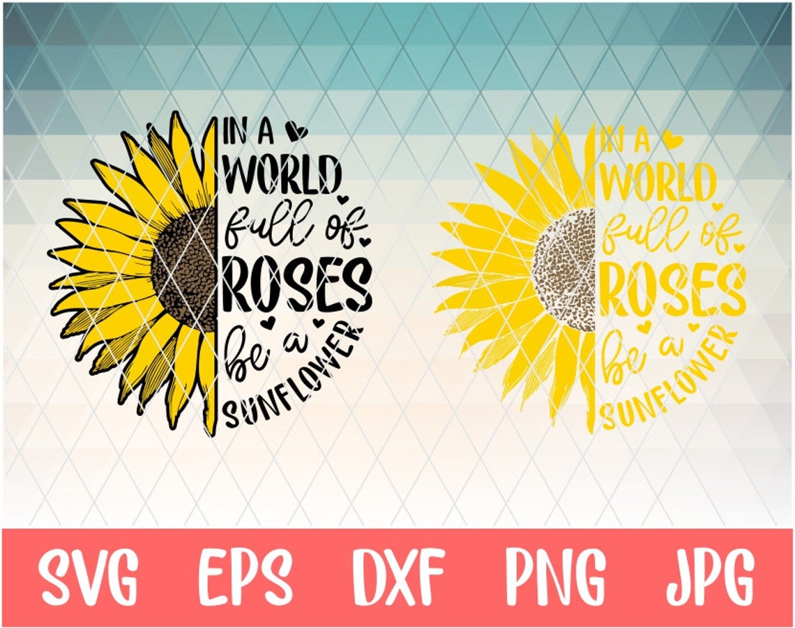 In A World Full of Roses Be A Sunflower Svg / High Resolution - Etsy