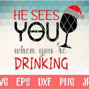 He Sees You When You&#39;re Drinking Svg, Christmas Svg, Christmas Cutting Files, Wine Svg, Santa Svg, Cricut Files, DXF Files, EPS, PNG