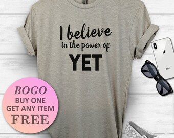 I Believe In The Power Of Yet T-Shirt, Gift For Bff, Cute Funny Sarcastic Gift, Funny Shirt, Unisex Ladies Tee, Tee Shirt