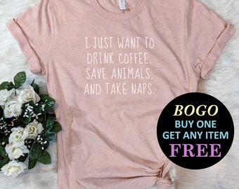 I Just Want To Drink Coffee Save Animals T-Shirt,  Shirt, Cute Birthday Gift, Cat & Dog Shirt, Unisex Ladies Tee, Tee Shirt