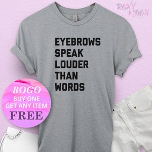 Eyebrows Speak Louder Than Words T-Shirt, Gift For Bff, Cute Sassy Gift, Funny Shirt, Unisex Ladies Tee, Tee Shirt