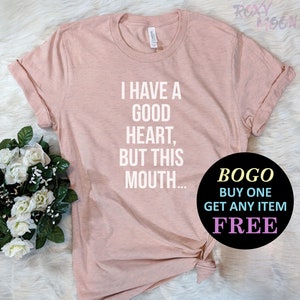 I Have A Good Heart But This Mouth T-Shirt, Birthday Gift For Bff, Funny Shirt, Birthday Gift, Unisex Ladies Tee, Tee Shirt