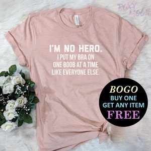 I&#39;m No Hero. I Put My Bra On One Boob At A Time T-Shirt, Gift For Bff, Gift, Funny Shirt, Unisex Ladies Tee, Tee Shirt