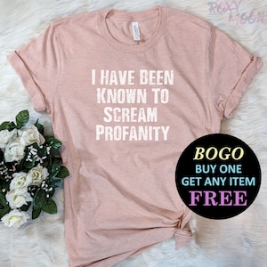 I Have Been Known To Scream Profanity T-Shirt, Birthday Gift Bff, Funny Shirt, Birthday Gift, Unisex Ladies Tee, Tee Shirt