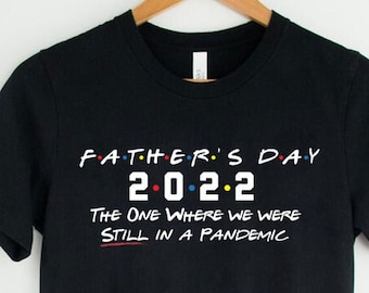 Father's Day 2022 The One Where We're Still In A Pandemic T-Shirt, Dad Shirt, Funny Gift For Husband Fathers Day Gift