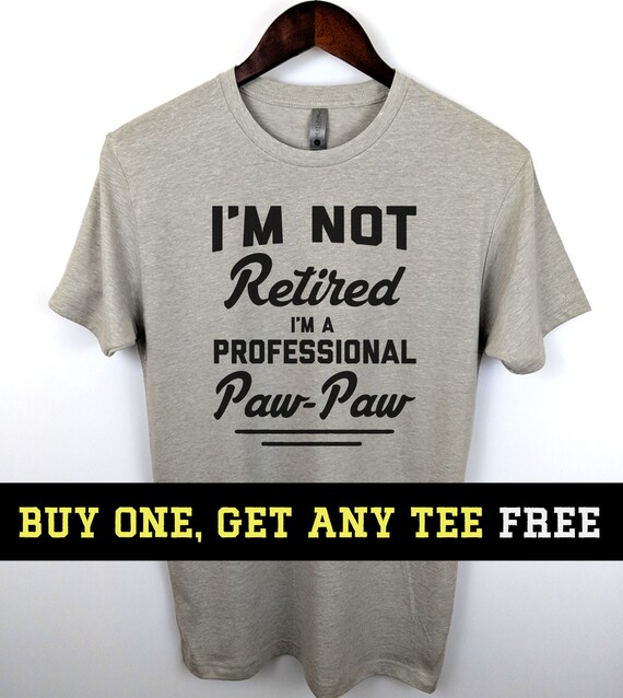 I'm Not Retired A Professional Papaw Shirt Fathers Day Gift T-Shirt I'm Not Retired A Professional Papaw Shirt Fathers Day Gift T-Shirt