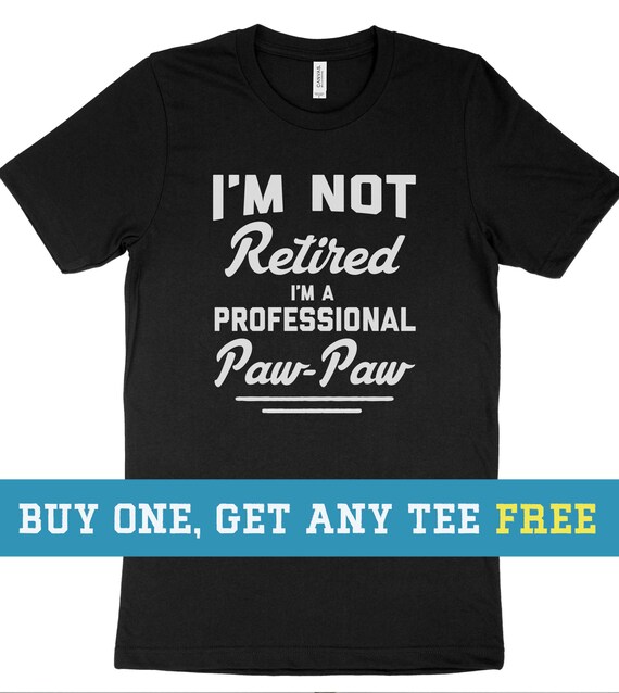 I'm Not Retired A Professional Papaw Shirt Fathers Day Gift T-Shirt I'm Not Retired A Professional Papaw Shirt Fathers Day Gift T-Shirt