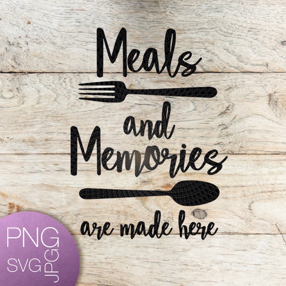 Meals And Memories Are Made Here Svg Kitchen Svg Png Shirt Etsy