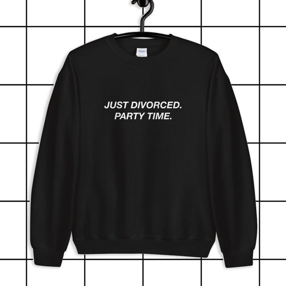 Just Divorced Party Time Crewneck Unisex Sweater