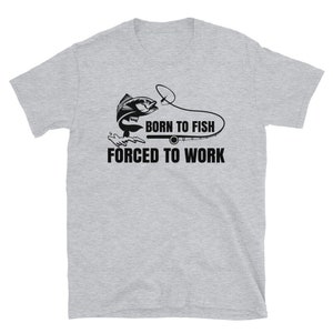Fishing T-Shirt Born To Fish Forced To Work T-Shirt, Fathers Day gift, Birthday Gifts for Dad, Husband, Grandpa, Funny Fishing Shirt