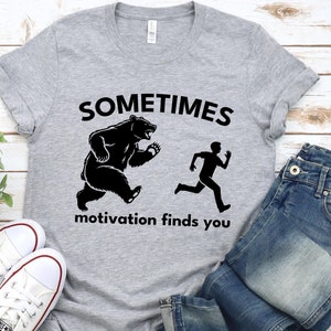 Sometimes Motivation Finds You Shirt, Sarcastic Fitness, Funny Workout Gym Shirt, Motivation Gift For Runner, Funny Bear T-Shirt