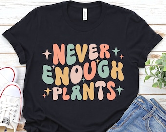 Never Enough Plants Shirt, Funny Plant Lover, Plant Lover Groovy, Plant Lover Gift For Gardener, Gardening T-Shirt