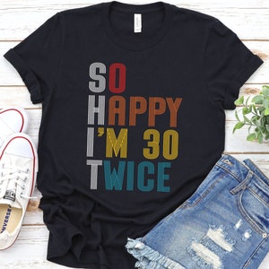 Funny 60th Birthday T-Shirt: So Happy I&#39;m 30 Twice