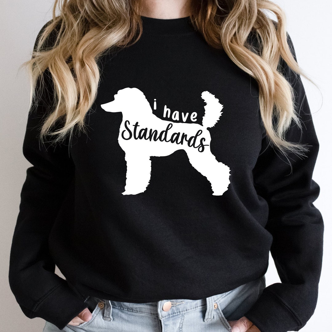I Have Standards Poodle Sweatshirt, Poodle Lover Shirt, Owner Lover