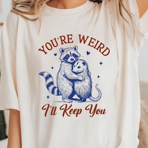 You&#39;re Weird I&#39;ll Keep You Shirt, Raccoon T-shirt, Funny Raccoon and Opossum Shirt,  Animal Sayings Tee, Opossum Lover Shirt