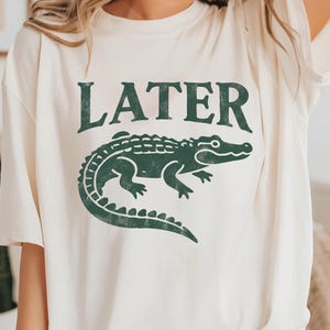 Later Gator, See Ya Later Shirt, Later Alligator Shirts, Funny Sarcastic Tee,  Crocodile Lover Shirt,  Funny Alligator T-Shirt