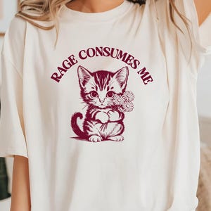 Rage Consumes Me Shirt, Funny Sarcastic Cat T-Shirt, Kitten with Flower, Weirdcore Shirt, Mental Health Tee, Vintage Retro Cat Meme Shirt