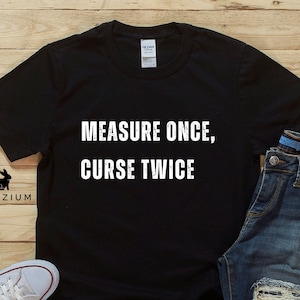 Construction Worker Shirt | Builder Shirt | Construction Worker Gift | Funny Construction Worker Shirt | &quot;Measure Once, Curse Twice&quot;