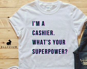 Cashier Shirt | Funny Cashier Shirt | Cashier Gift | Gift For Her | Gift For Him | "I'm a Cashier. What's Your Superpower?" Shirt