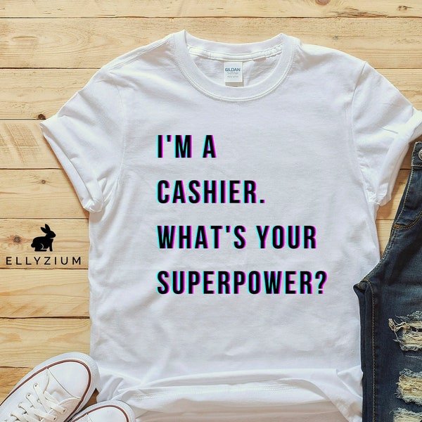 Cashier Shirt | Funny Cashier Shirt | Cashier Gift | Gift For Her | Gift For Him | "I'm a Cashier. What's Your Superpower?" Shirt