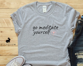 Yoga Shirt | Go Meditate Yourself | Yoga Gift | Meditation Shirt | Meditation gift | Cute Yoga Shirt | Cute Meditation Shirt