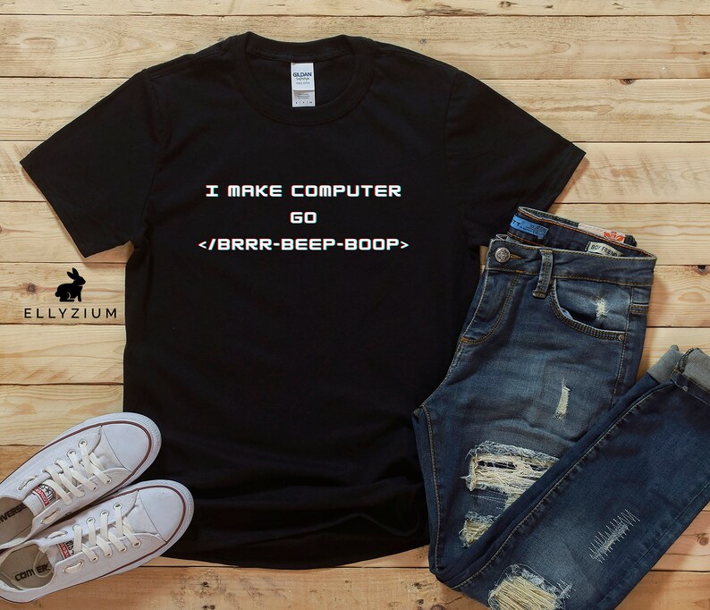 May include: Black t-shirt with white text that reads "I MAKE COMPUTER GO </BRRR-BEEP-BOOP>"