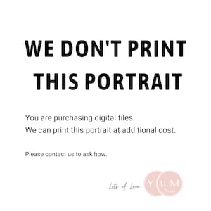 Peut inclure: Texte noir et blanc sur fond blanc qui dit "WE DON'T PRINT THIS PORTRAIT. You are purchasing digital files. We can print this portrait at additional cost. Please contact us to ask how. Lots of Love. YUM Designs."