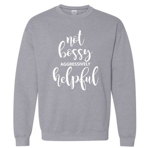Not Bossy Aggressively Helpful Sweatshirt, Gift for Mom, Mothers Day Gift, Funny Mom Sweatshirt, Gift from Daughter, Gift for Boss