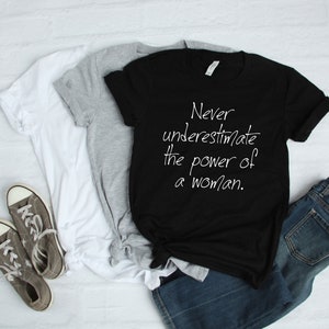 Never Underestimate The Power Of A Woman Shirt | Graphic Tees For Women | Girl Power | Woman Empowerment| Inspirational Tee | Feminist