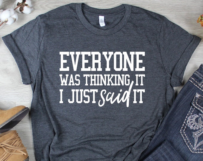 Featured listing image: Sarcastic Shirt | Everyone Was Thinking It I Just Said It T-Shirt | T Shirts With Sayings | Gift For Her | Funny Sarcastic Shirt