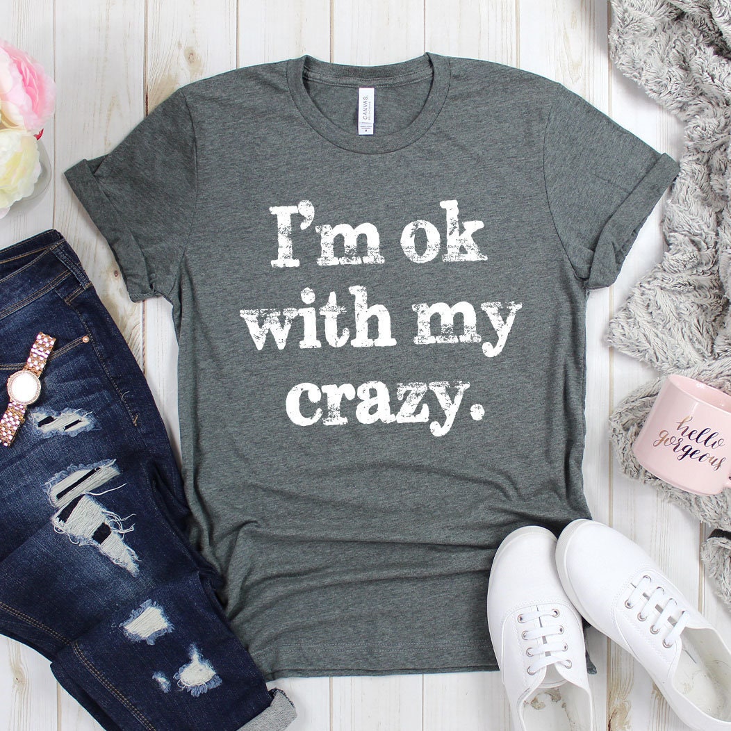 I'm OK With My Crazy Shirt, Crazy T-Shirt, Crazy Lady Shirt, Funny for Woman, Beautiful But Crazy Shirt, Gift for Mom