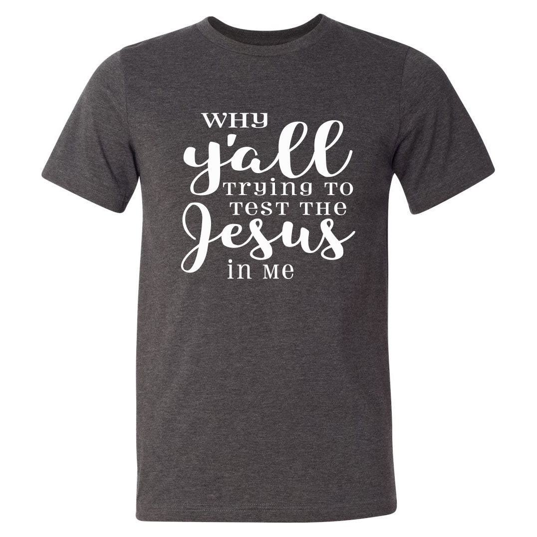 Why Y'all Trying To Test The Jesus In Me Shirt | Graphic Tees For Women ...