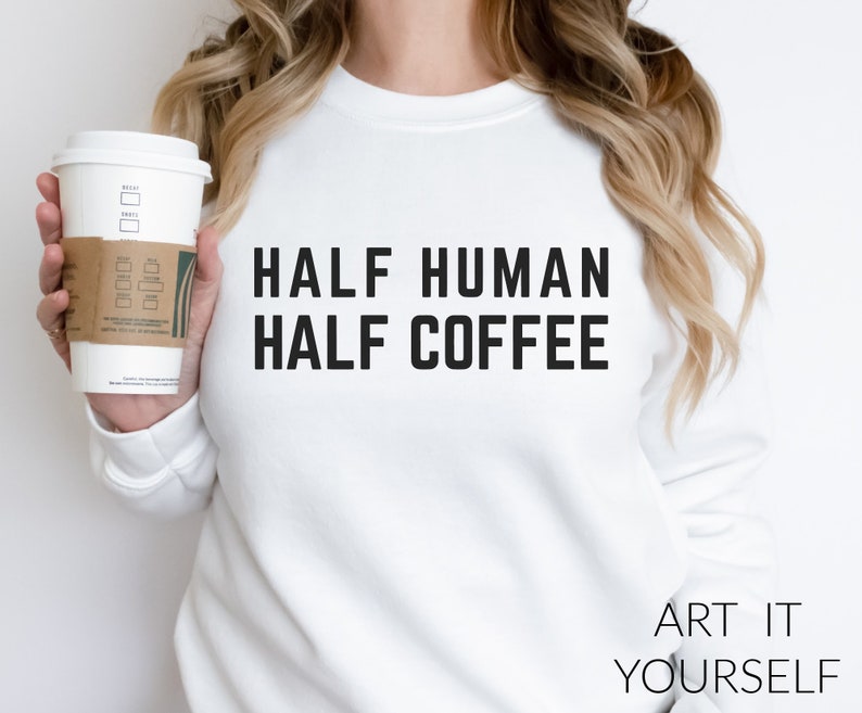 Half Human Half Coffee Design Coffee Apparel Mom Shirt SVG Etsy