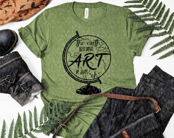 The Earth without Art is Just "Eh" Quote Shirt (Imperfect), Art Teacher Shirt, Teacher Tee, Art Shirt, Art Globe, Globe Shirt, Cute Shirt