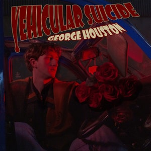 May include: A man sits in a car with a bouquet of red roses. The car is blue and the interior is lit with red light. The text "VEHICULAR SUICIDE GEORGE HOUSTON" is displayed in red letters on the car.