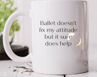 Ballet Doesn't Fix My Attitude But It Sure Does Help Coffee Mug Gift For Ballet Teacher