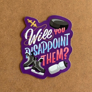 May include: A purple sticker with the text "Will you disappoint them?" in white, blue, and pink. The sticker features illustrations of ice skates, a hockey puck, and a water bottle, all in a cartoon style.