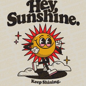 May include: A cartoon sun with a smiling face and red hair is walking on clouds. The sun is wearing a black suit and white gloves. The text "Hey Sunshine. Keep Shining." is written in black letters on a light brown background.