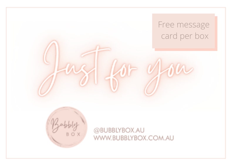 May include: Pink and white graphic with the text "Just for you" in a script font. The graphic also includes a pink circle with the text "Bubbly Box" and the text "@BUBBLYBOX.AU WWW.BUBBLYBOX.COM.AU". A pink rectangle with the text "Free message card per box" is in the upper right corner.