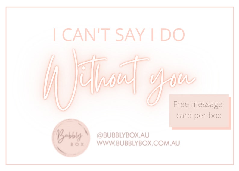 May include: A pink and white card with the text "I can't say I do without you."  The card also includes the text "Free message card per box" and the logo for "Bubbly Box" with the text "@bubblybox.au www.bubblybox.com.au".