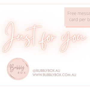 May include: Pink and white graphic with the text "Just for you" in a script font. The graphic also includes a pink circle with the text "Bubbly Box" and the text "@BUBBLYBOX.AU WWW.BUBBLYBOX.COM.AU". A pink rectangle with the text "Free message card per box" is in the upper right corner.