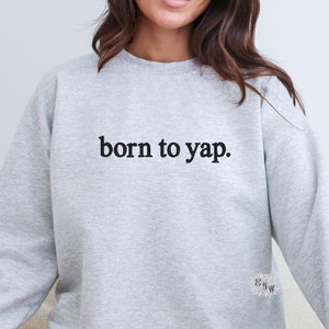 Born To Yap Sweatshirt, Born To Yap Embroidered Sweatshirt, Born To Yap Embroidered Adult Sweatshirt, Many Colors