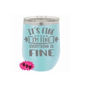 Engraved Stainless Wine Cup, It's Fine I'm Fine, Everything is Fine Wine Tumbler, Etched Wine Tumbler, Funny Wine Glass