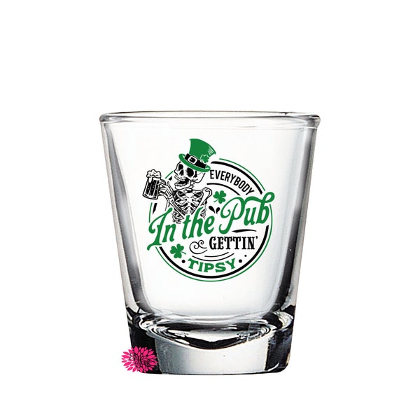 St. Patrick's Day Shot Glass, Everybody In The Pub Getting Tipsy Shot Glass, St. Paddy's Day Shot Glass, 2oz Round Shot Glass