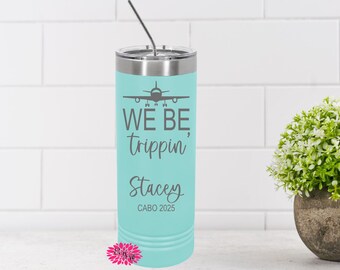 Personalized Vacation Tumbler, Engraved Stainless Tumbler, Custom Girls Trip Tumbler, We Be Trippin Tumbler, Skinny Tumbler, Many Colors