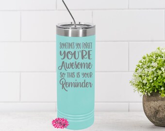 Engraved Stainless Tumbler, Sometimes You Forget How Awesome You Are Tumbler, Etched Tumbler, Etched Skinny Steel Tumbler, Lot's Of Colors